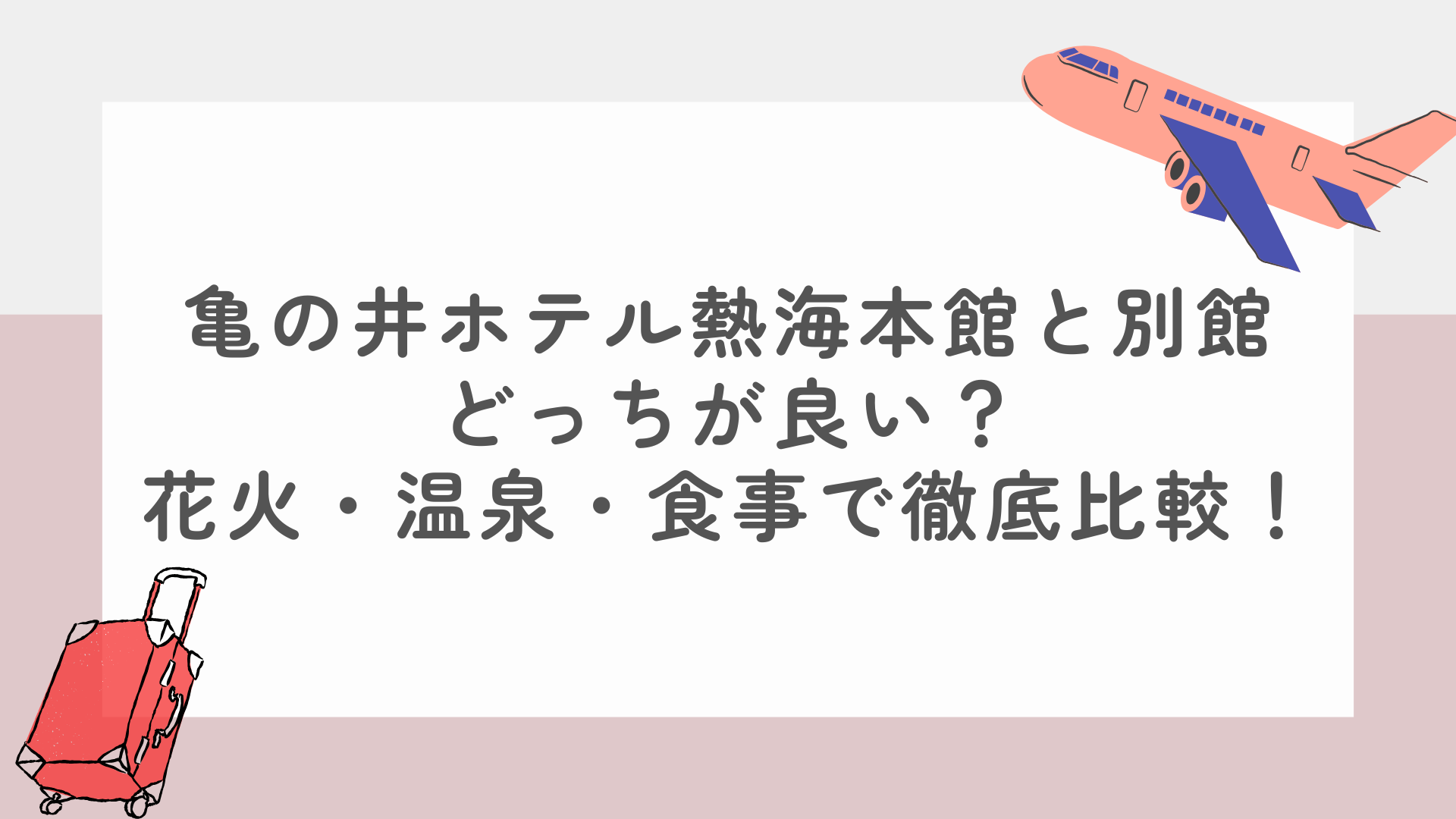 亀の井ホテル熱海本館と別館どっちが良い？花火・温泉・食事で徹底比較！