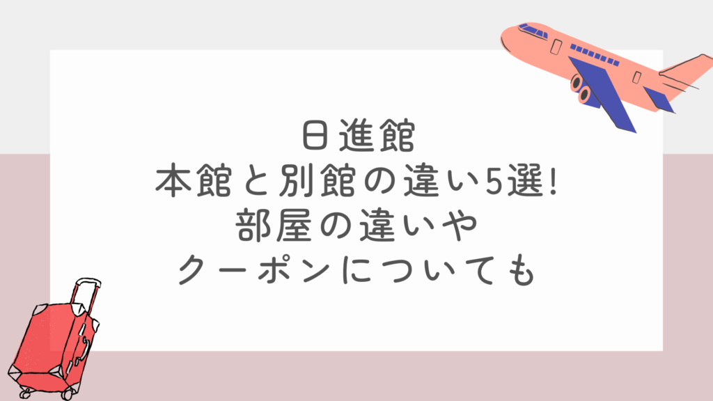 日進館本館と別館の違い5選!部屋の違いやクーポンについても